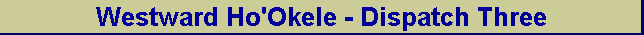 Westward Ho'Okele - Dispatch Three